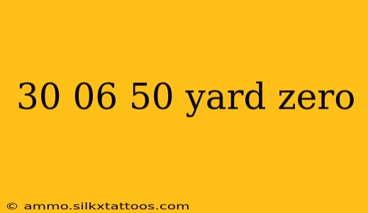 30 06 50 yard zero