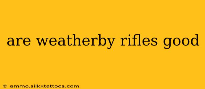 are weatherby rifles good