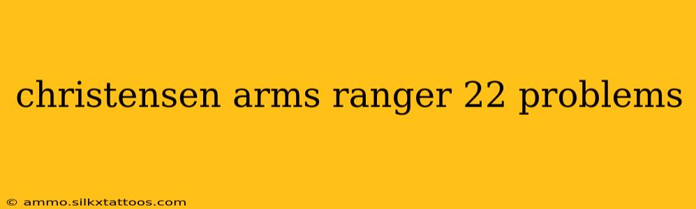 christensen arms ranger 22 problems