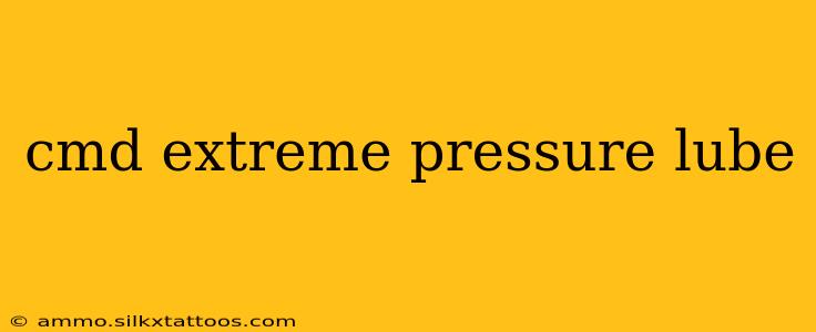 cmd extreme pressure lube