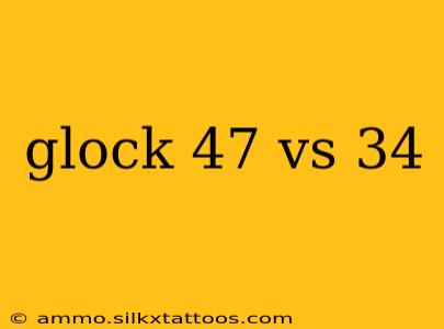 glock 47 vs 34