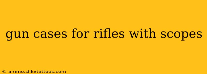 gun cases for rifles with scopes