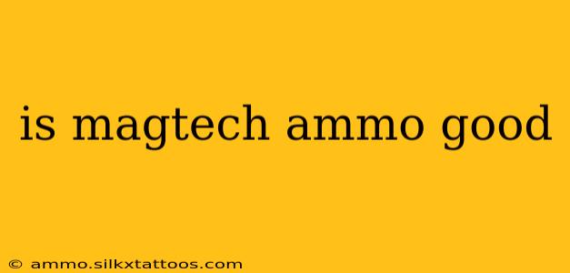 is magtech ammo good