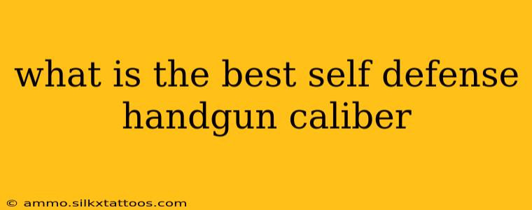 what is the best self defense handgun caliber